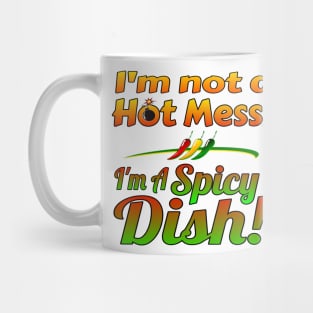 I'm not a Hot Mess! I'm a Spicy Dish! Mug